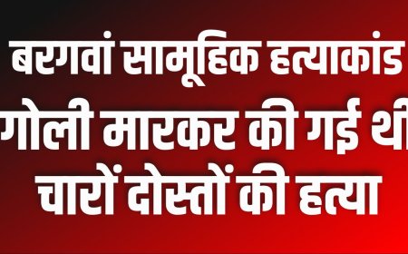 बरगवां सामूहिक हत्याकांडः गोली मारकर की गई थी चारों दोस्तों की हत्या